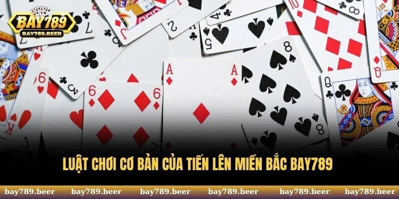 Luật chơi cơ bản của tiến lên miền Bắc Bay789